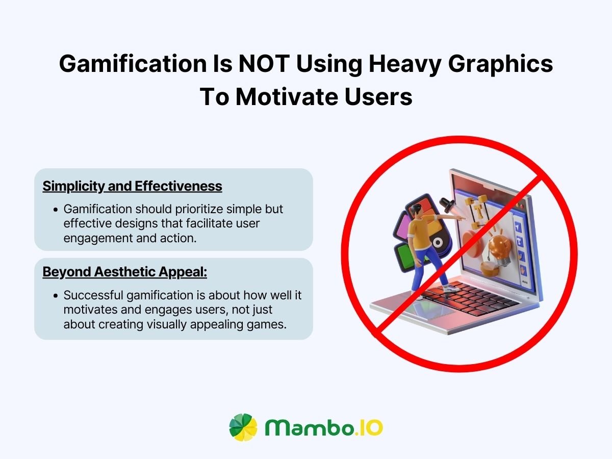 Gamification is NOT using heavy graphics to motivate users Gamification is NOT using heavy graphics to motivate users